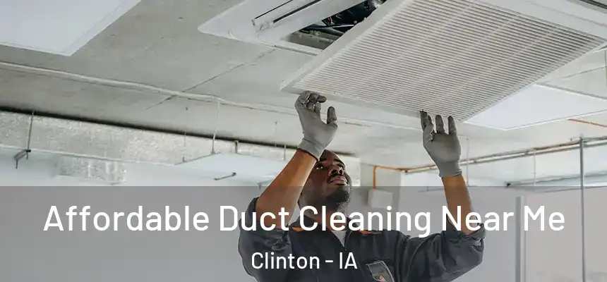Affordable Duct Cleaning Near Me Clinton - IA