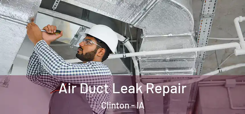 Air Duct Leak Repair Clinton - IA