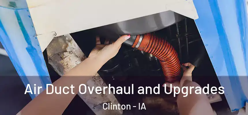 Air Duct Overhaul and Upgrades Clinton - IA