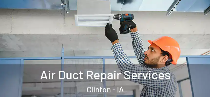 Air Duct Repair Services Clinton - IA