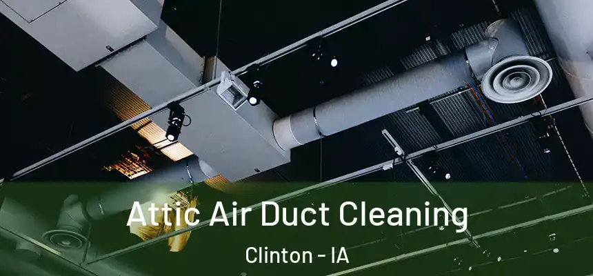  Attic Air Duct Cleaning Clinton - IA