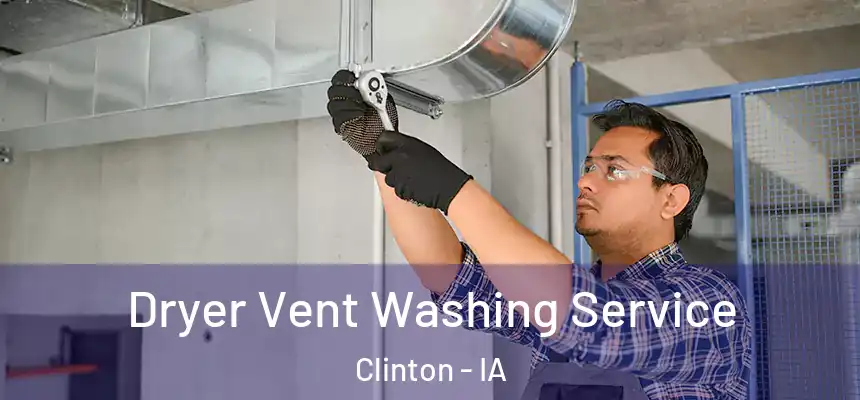 Dryer Vent Washing Service Clinton - IA