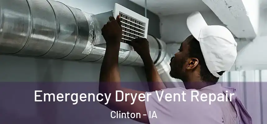 Emergency Dryer Vent Repair Clinton - IA