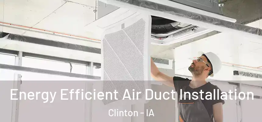  Energy Efficient Air Duct Installation Clinton - IA