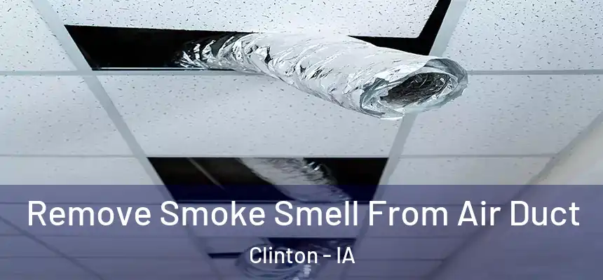 Remove Smoke Smell From Air Duct Clinton - IA
